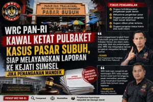 WRC PAN-RI KAWAL KETAT PULBAKET KASUS PASAR SUBUH, SIAP MELAYANGKAN LAPORAN KE KEJATI SUMSEL JIKA PENANGANAN MANDEK